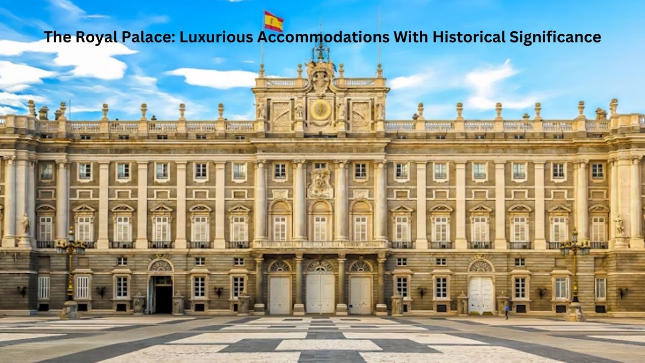 The Royal Palace: Luxurious Accommodations With Historical Significance