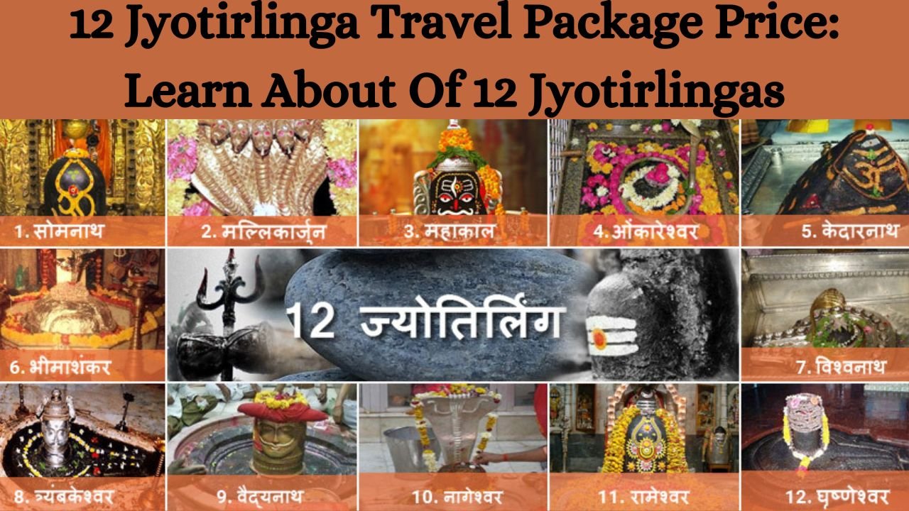 12 Jyotirlinga Travel Package Price: Learn About Of 12 Jyotirlingas