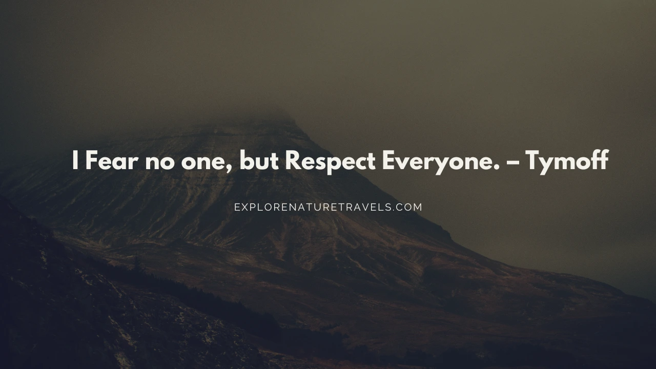 I Fear no one, but Respect Everyone. – Tymoff